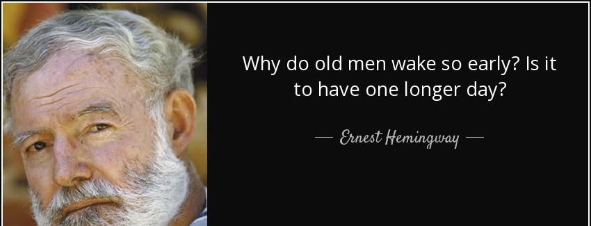 quote why do old men wake so early is it to have one longer day ernest hemingway Quotes