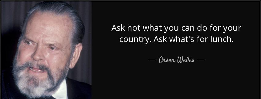 quote ask not what you can do for your country ask what s for lunch orson welles Quotes