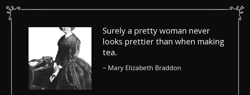 quote surely a pretty woman never looks prettier than when making tea mary elizabeth braddon Quotes