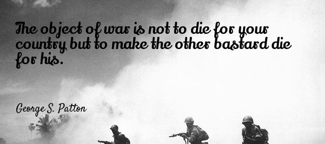 Quotation George S Patton The object of war is not to die for your Quotes