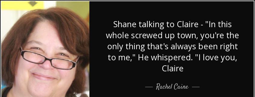 quote shane talking to claire in this whole screwed up town you re the only thing that s always rachel caine Quotes
