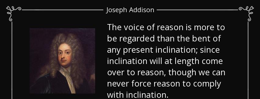 quote the voice of reason is more to be regarded than the bent of any present inclination joseph addison Quotes