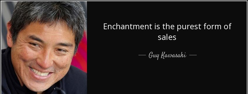 quote enchantment is the purest form of sales guy kawasaki Quotes