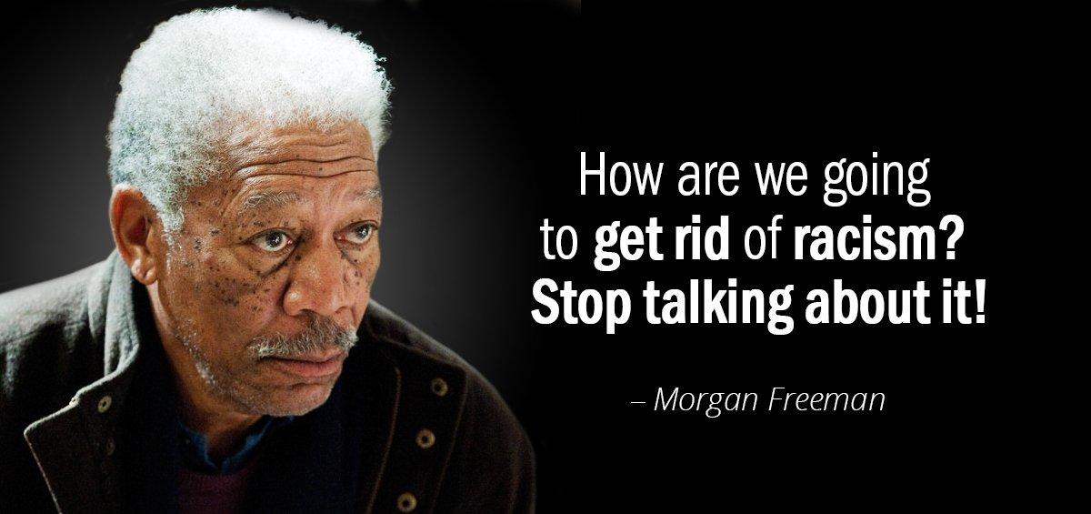 Quotation Morgan Freeman How are we going to get rid of racism Stop Quotes
