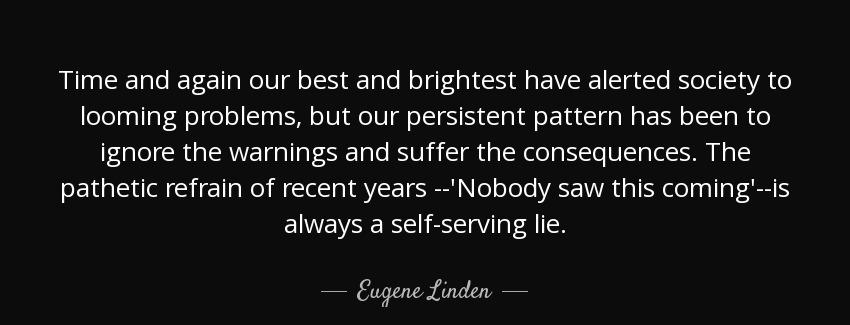 quote time and again our best and brightest have alerted society to looming problems but our eugene linden Quotes