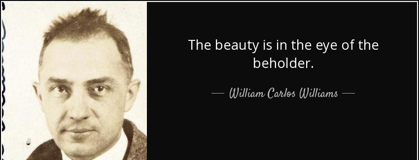 quote the beauty is in the eye of the beholder william carlos williams Quotes