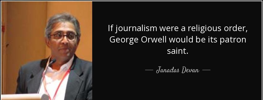 quote if journalism were a religious order george orwell would be its patron saint janadas devan Quotes