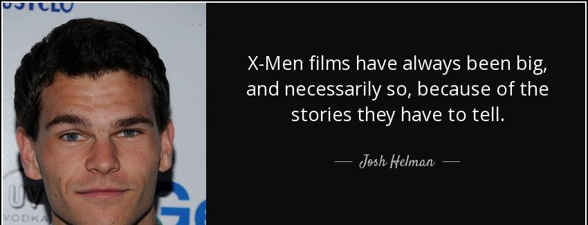 quote x men films have always been big and necessarily so because of the stories they have josh helman Quotes