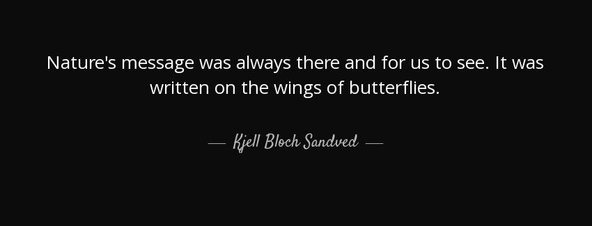 quote nature s message was always there and for us to see it was written on the wings of butterflies kjell bloch sandved Quotes