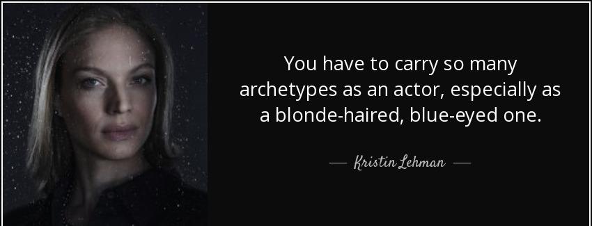 quote you have to carry so many archetypes as an actor especially as a blonde haired blue kristin lehman Quotes