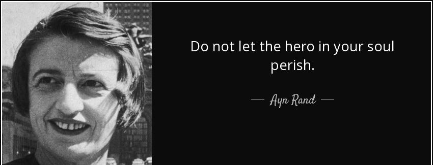 quote do not let the hero in your soul perish ayn rand Quotes
