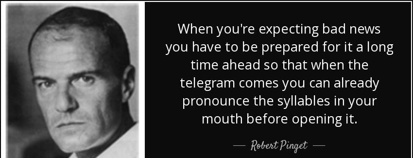 quote when you re expecting bad news you have to be prepared for it a long time ahead so that robert pinget Quotes