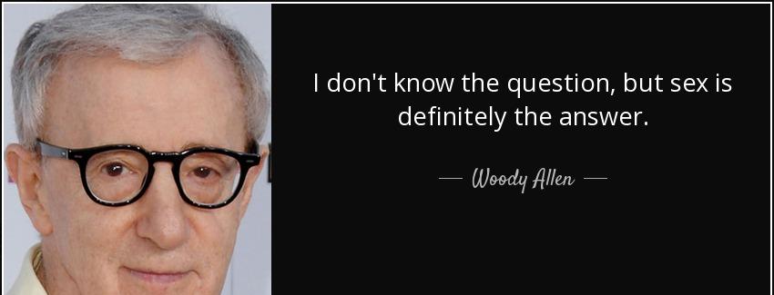 quote i don t know the question but sex is definitely the answer woody allen Quotes