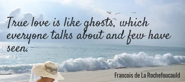 Quotation Francois de La Rochefoucauld True love is like ghosts which everyone talks about and Quotes