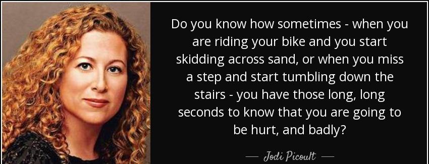 quote do you know how sometimes when you are riding your bike and you start skidding across jodi picoult Quotes