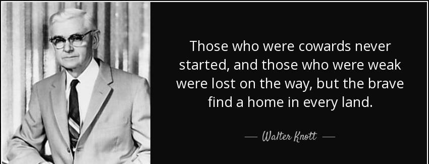 quote those who were cowards never started and those who were weak were lost on the way but walter knott Quotes