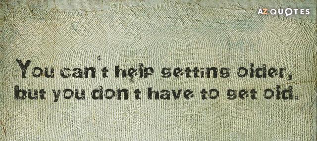 Quotation George Burns You can t help getting older but you don t Quotes