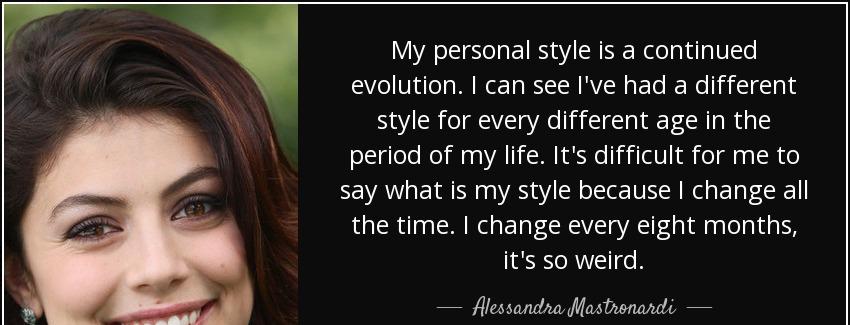 quote my personal style is a continued evolution i can see i ve had a different style for alessandra mastronardi Quotes