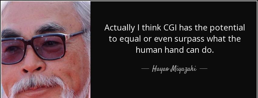 quote actually i think cgi has the potential to equal or even surpass what the human hand hayao miyazaki Quotes