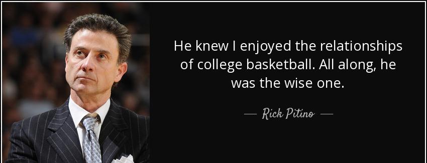 quote he knew i enjoyed the relationships of college basketball all along he was the wise rick pitino Quotes