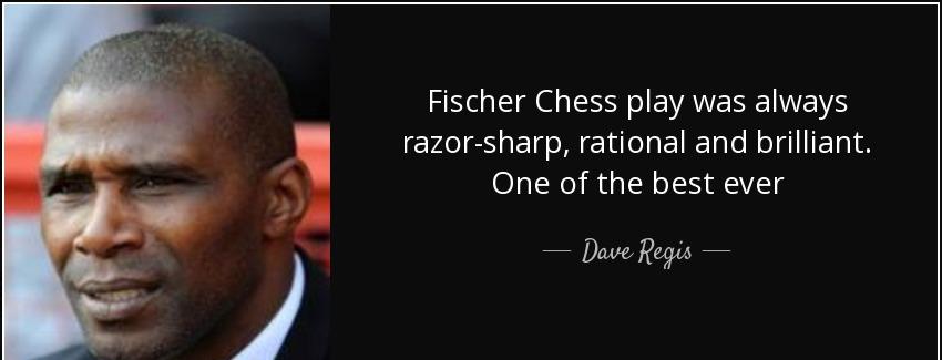 quote fischer chess play was always razor sharp rational and brilliant one of the best ever dave regis Quotes