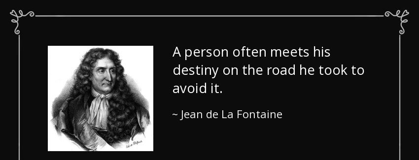 quote a person often meets his destiny on the road he took to avoid it jean de la fontaine Quotes