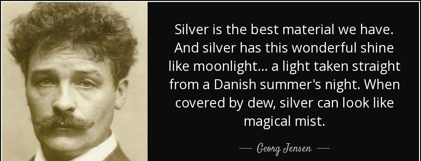 quote silver is the best material we have and silver has this wonderful shine like moonlight georg jensen Quotes