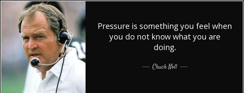 quote pressure is something you feel when you do not know what you are doing chuck noll Quotes