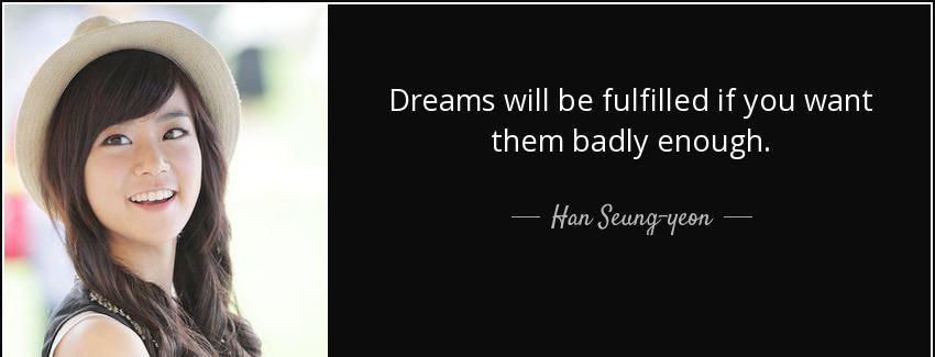 quote dreams will be fulfilled if you want them badly enough han seung yeon Quotes