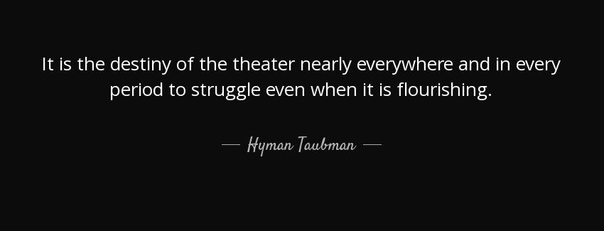 quote it is the destiny of the theater nearly everywhere and in every period to struggle even hyman taubman Quotes