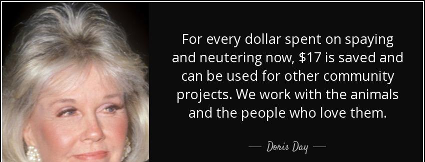 quote for every dollar spent on spaying and neutering now 17 is saved and can be used for doris day Quotes