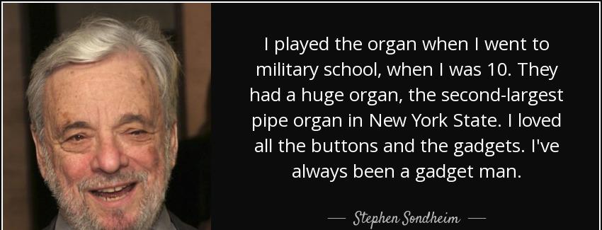 quote i played the organ when i went to military school when i was 10 they had a huge organ stephen sondheim Quotes