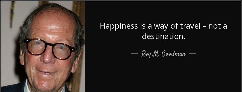 quote happiness is a way of travel not a destination roy m goodman Quotes