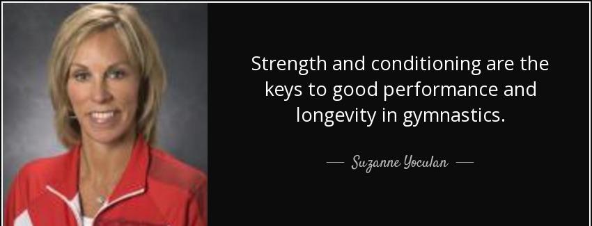 quote strength and conditioning are the keys to good performance and longevity in gymnastics suzanne yoculan Quotes