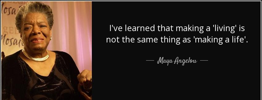 quote i ve learned that making a living is not the same thing as making a life maya angelou Quotes