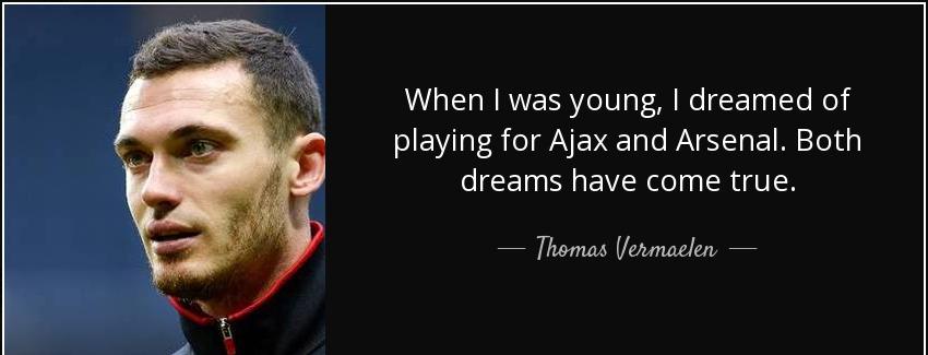 quote when i was young i dreamed of playing for ajax and arsenal both dreams have come true thomas vermaelen Quotes