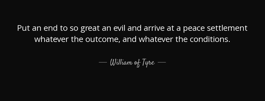 quote put an end to so great an evil and arrive at a peace settlement whatever the outcome william of tyre Quotes