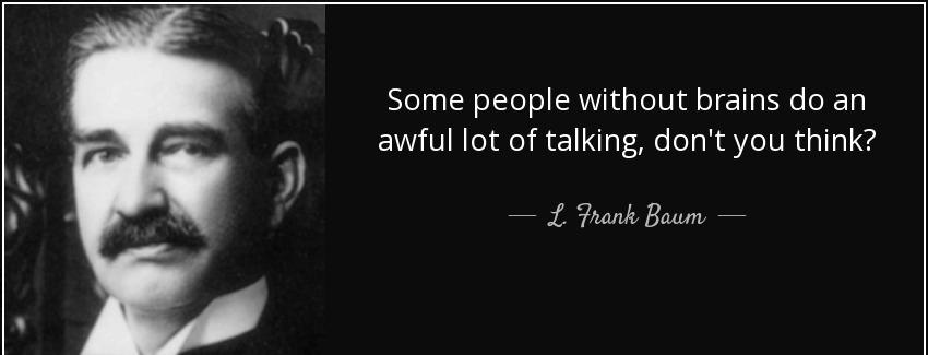 quote some people without brains do an awful lot of talking don t you think l frank baum Quotes