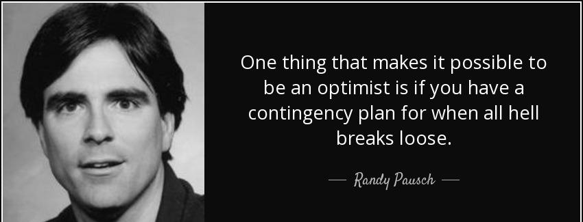 quote one thing that makes it possible to be an optimist is if you have a contingency plan randy pausch Quotes