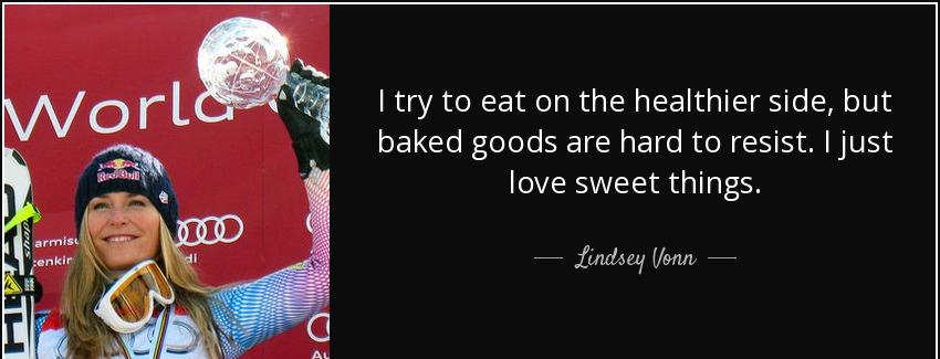 quote i try to eat on the healthier side but baked goods are hard to resist i just love sweet lindsey vonn Quotes