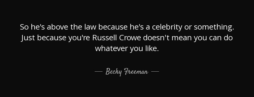 quote so he s above the law because he s a celebrity or something just because you re russell becky freeman Quotes