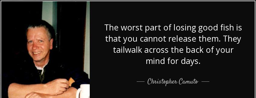 quote the worst part of losing good fish is that you cannot release them they tailwalk across christopher camuto Quotes