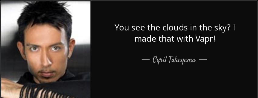 quote you see the clouds in the sky i made that with vapr cyril takayama Quotes