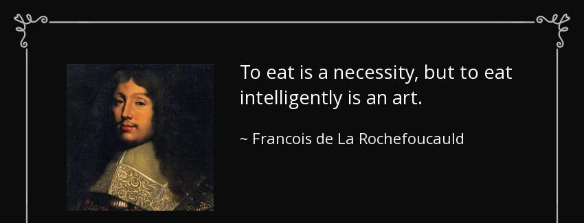 quote to eat is a necessity but to eat intelligently is an art francois de la rochefoucauld Quotes