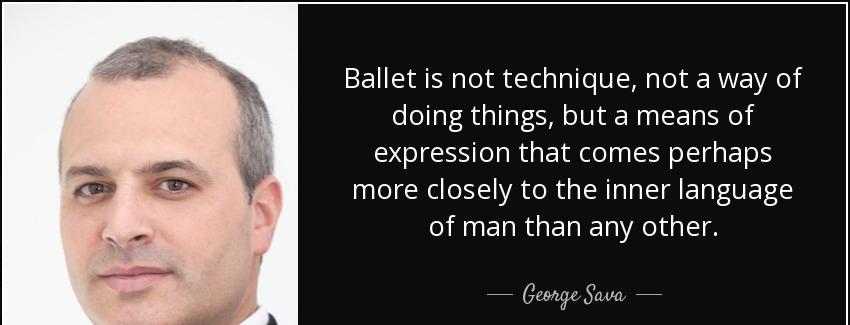 quote ballet is not technique not a way of doing things but a means of expression that comes george sava Quotes