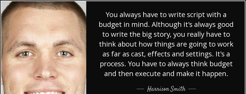 quote you always have to write script with a budget in mind although it s always good to write harrison smith Quotes