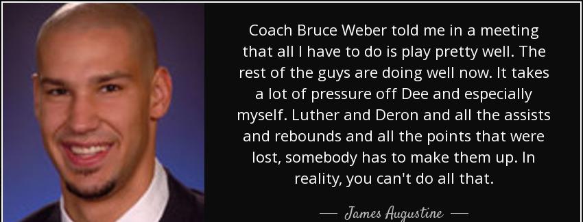 quote coach bruce weber told me in a meeting that all i have to do is play pretty well the james augustine Quotes