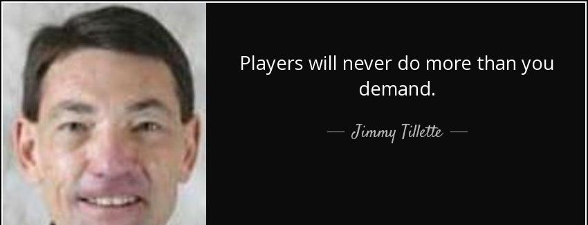 quote players will never do more than you demand jimmy tillette Quotes
