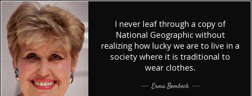 quote i never leaf through a copy of national geographic without realizing how lucky we are erma bombeck Quotes