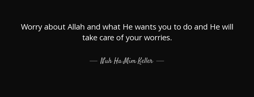 quote worry about allah and what he wants you to do and he will take care of your worries nuh ha mim keller Quotes